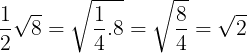 \large \frac{1}{2}\sqrt{8}=\sqrt{\frac{1}{4}.8}=\sqrt{\frac{8}{4}}=\sqrt{2}
